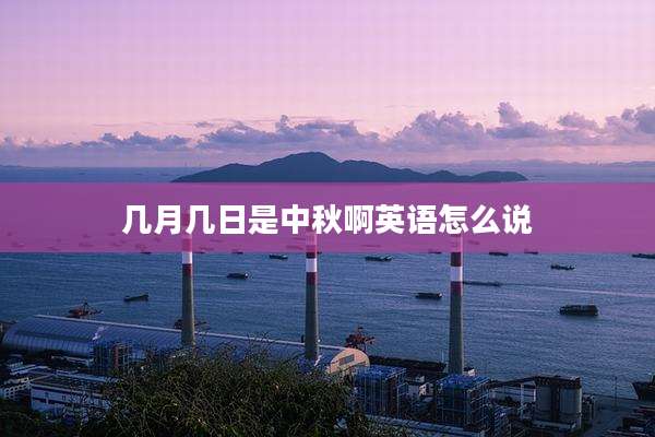 几月几日是中秋啊英语怎么说