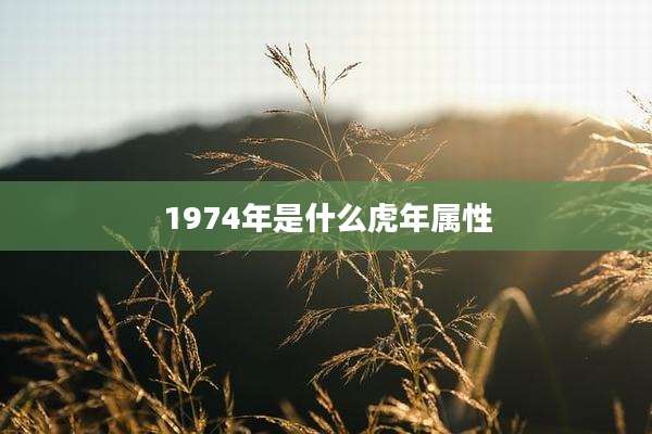 1974年是什么虎年属性