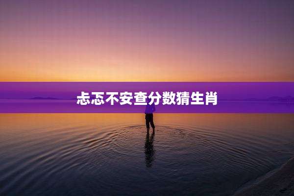 忐忑不安查分数猜生肖