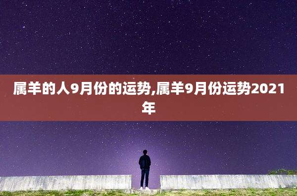 属羊的人9月份的运势,属羊9月份运势2021年