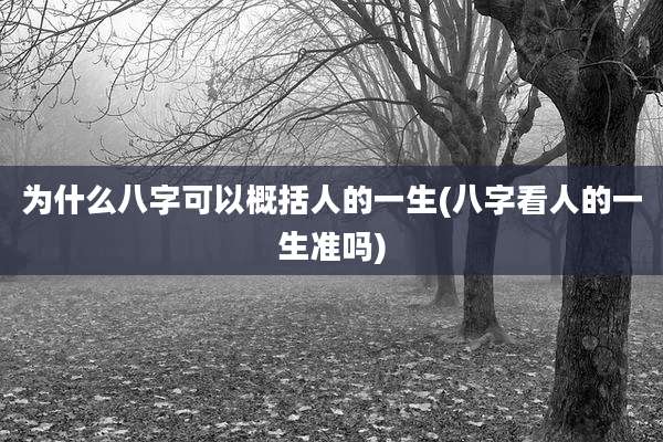 为什么八字可以概括人的一生(八字看人的一生准吗)