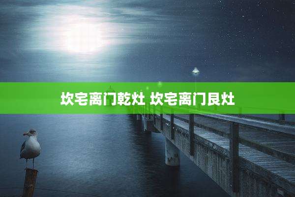 坎宅离门乾灶 坎宅离门艮灶