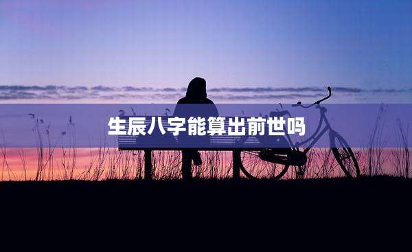 生辰八字能算出前世吗