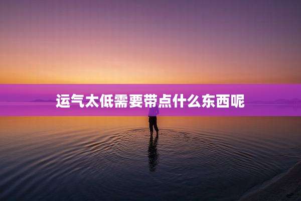 运气太低需要带点什么东西呢
