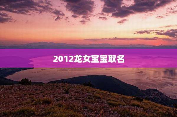 2012龙女宝宝取名