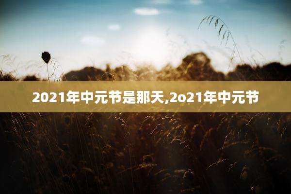 2021年中元节是那天,2o21年中元节