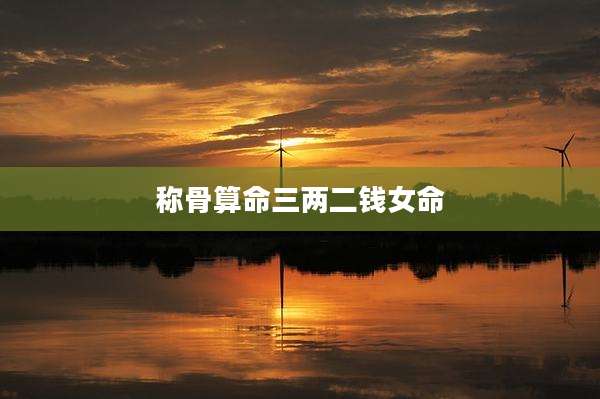 称骨算命三两二钱女命