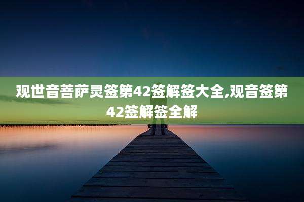 观世音菩萨灵签第42签解签大全,观音签第42签解签全解