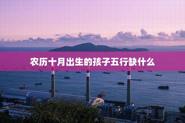 农历十月出生的孩子五行缺什么