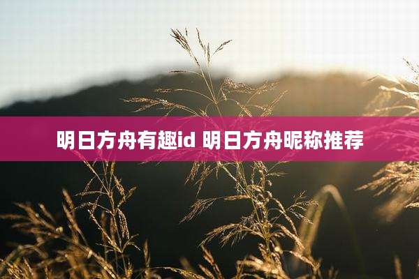 明日方舟有趣id 明日方舟昵称推荐