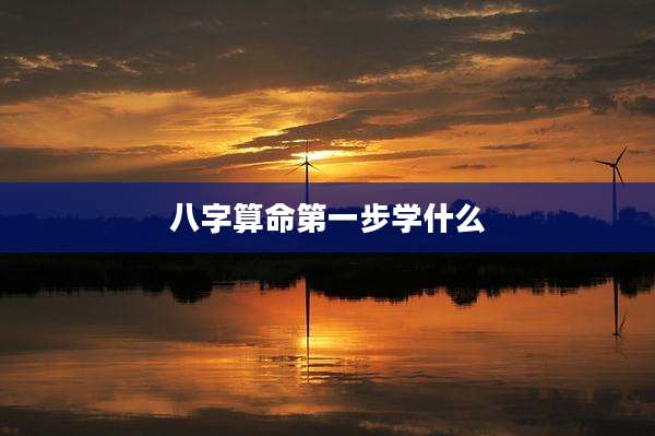 八字算命第一步学什么
