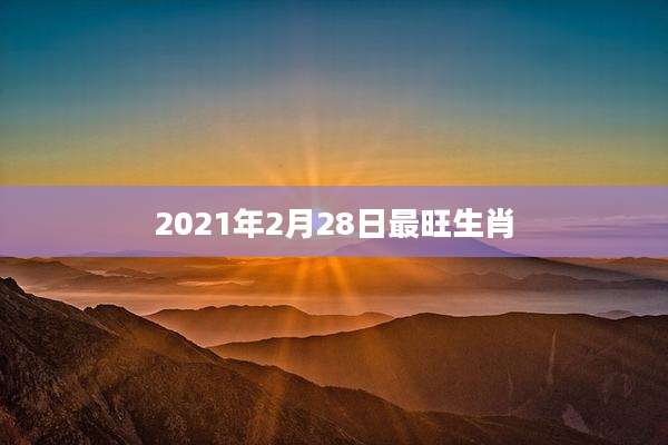 2021年2月28日最旺生肖