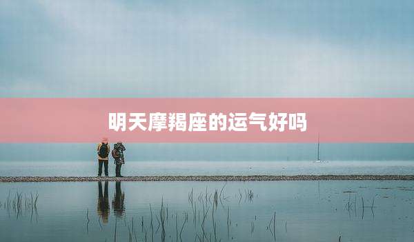 明天摩羯座的运气好吗