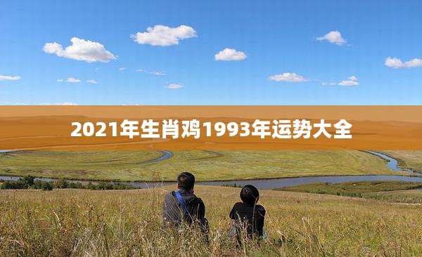 2021年生肖鸡1993年运势大全