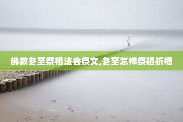 佛教冬至祭祖法会祭文,冬至怎样祭祖祈福