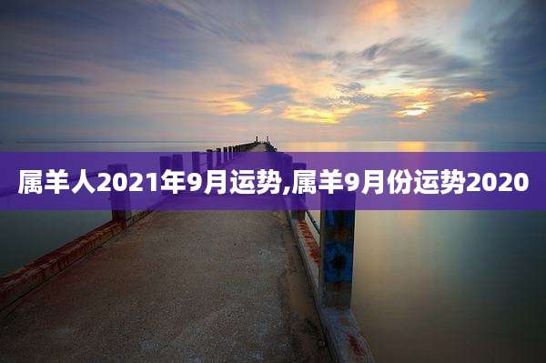属羊人2021年9月运势,属羊9月份运势2020