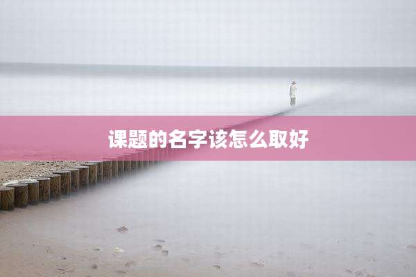 课题的名字该怎么取好