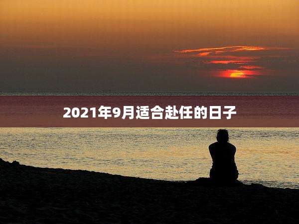 2021年9月适合赴任的日子