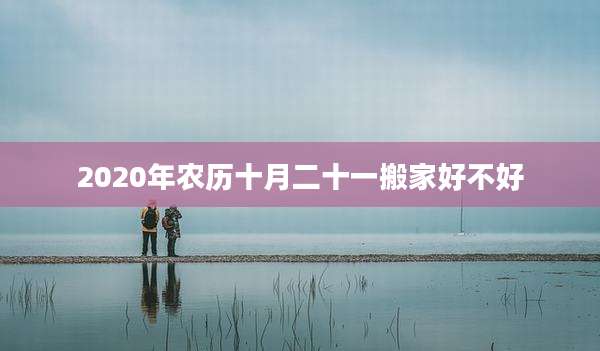 2020年农历十月二十一搬家好不好