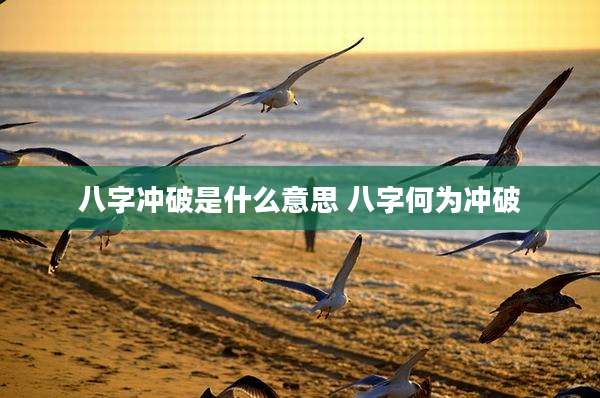 八字冲破是什么意思 八字何为冲破