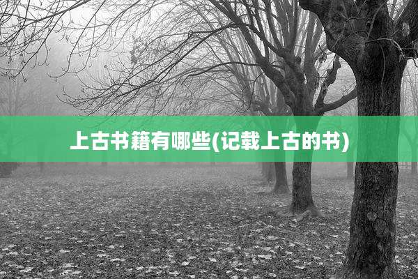 上古书籍有哪些(记载上古的书)