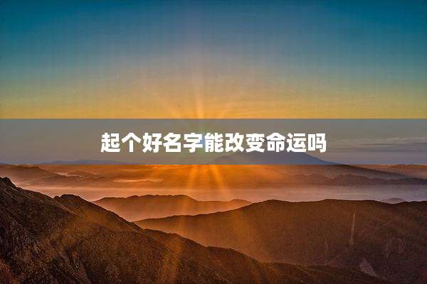 起个好名字能改变命运吗