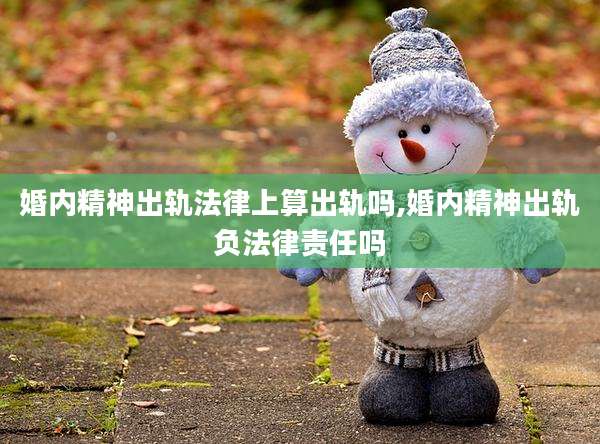 婚内精神出轨法律上算出轨吗,婚内精神出轨负法律责任吗