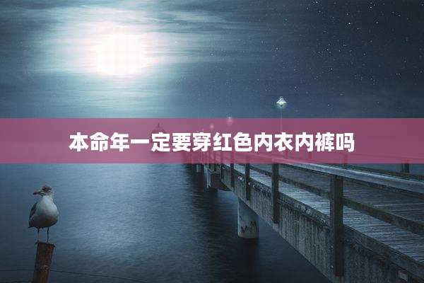 本命年一定要穿红色内衣内裤吗