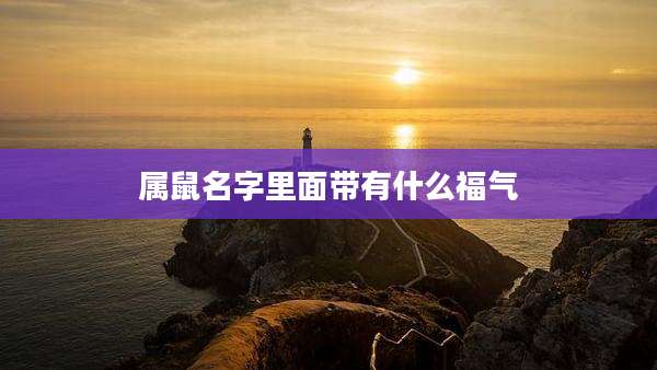 属鼠名字里面带有什么福气