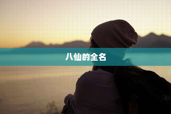 八仙的全名