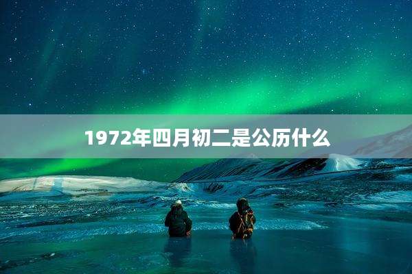 1972年四月初二是公历什么