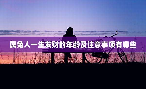 属兔人一生发财的年龄及注意事项有哪些