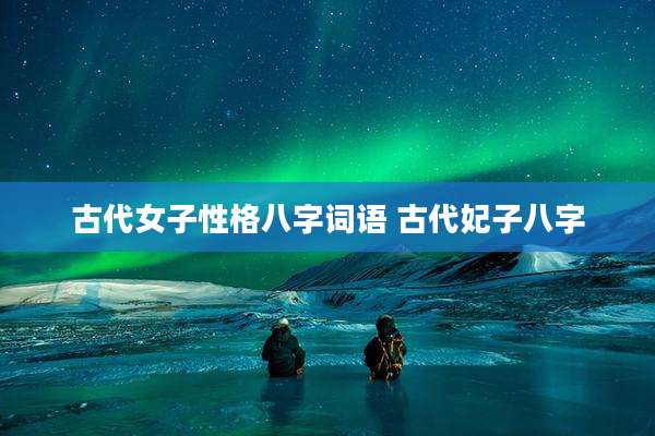 古代女子性格八字词语 古代妃子八字