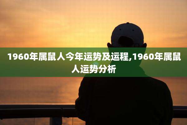 1960年属鼠人今年运势及运程,1960年属鼠人运势分析