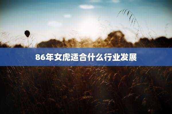 86年女虎适合什么行业发展