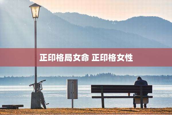 正印格局女命 正印格女性