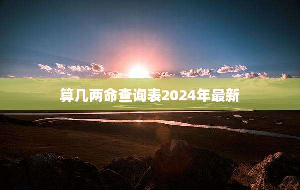 算几两命查询表2024年最新
