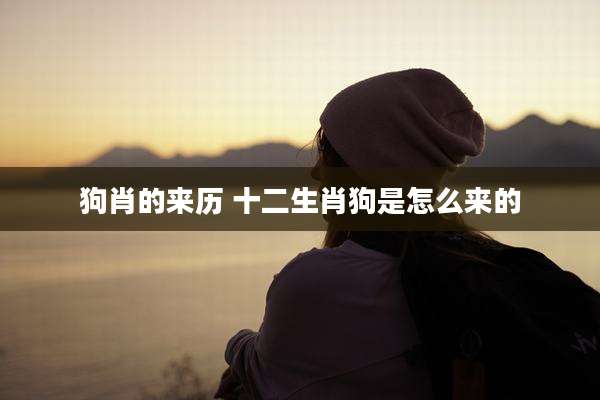狗肖的来历 十二生肖狗是怎么来的