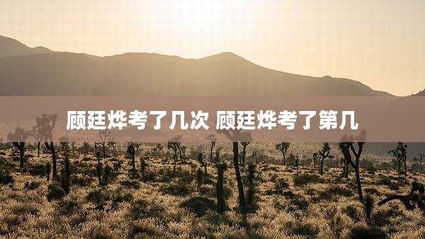 顾廷烨考了几次 顾廷烨考了第几