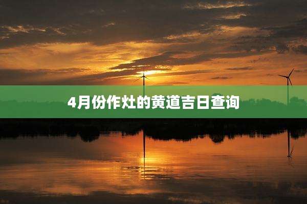 4月份作灶的黄道吉日查询