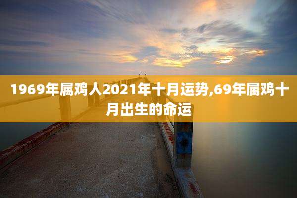 1969年属鸡人2021年十月运势,69年属鸡十月出生的命运