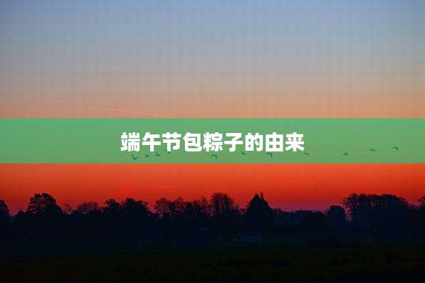 端午节包粽子的由来