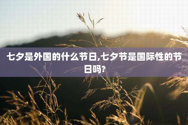 七夕是外国的什么节日,七夕节是国际性的节日吗?