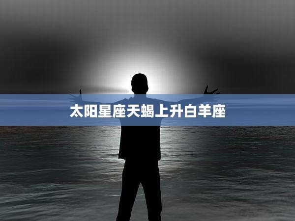 太阳星座天蝎上升白羊座