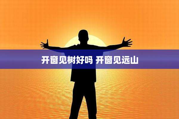 开窗见树好吗 开窗见远山