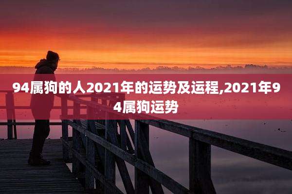 94属狗的人2021年的运势及运程,2021年94属狗运势