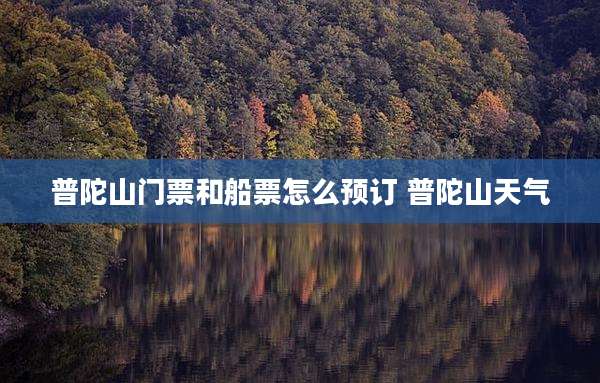 普陀山门票和船票怎么预订 普陀山天气