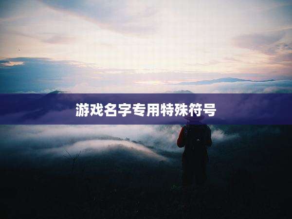游戏名字专用特殊符号