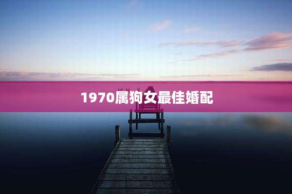 1970属狗女最佳婚配
