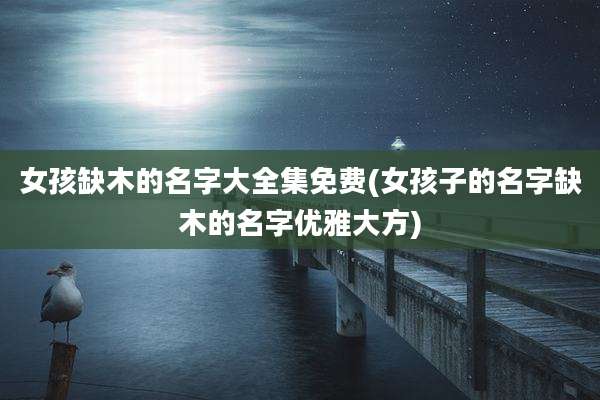 女孩缺木的名字大全集免费(女孩子的名字缺木的名字优雅大方)